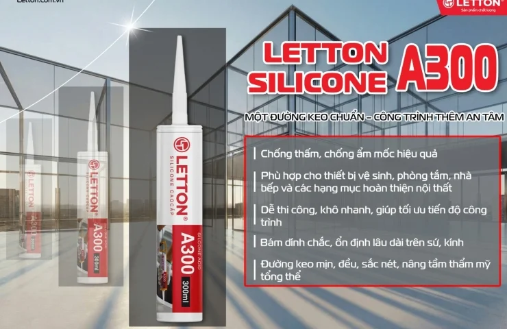 Keo Silicone Letton A300 – Giải Pháp Hoàn Thiện Chuẩn Kỹ Thuật Cho Công Trình Hiện Đại